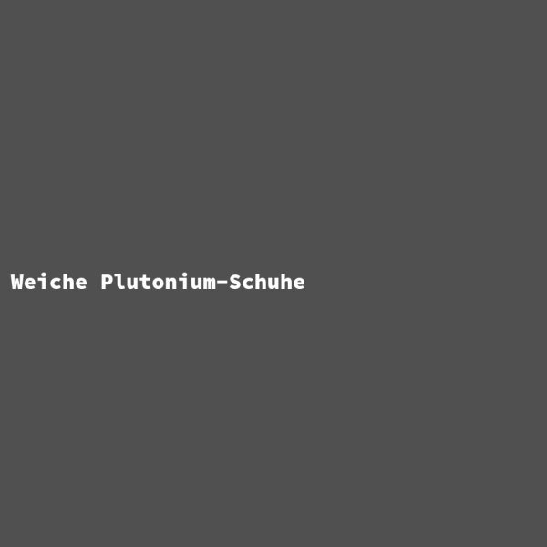 Weiche Plutonium-Schuhe
