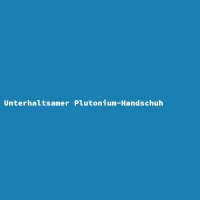 Unterhaltsamer Plutonium-Handschuh